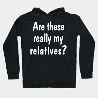 Are These Really My Relatives Hoodie